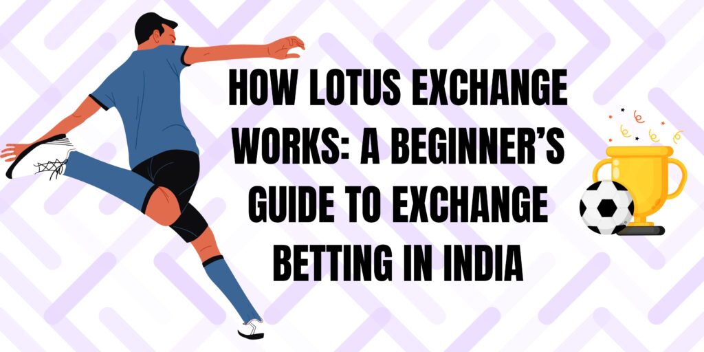 How Lotus Exchange Works A Beginner’s Guide to Exchange Betting in India